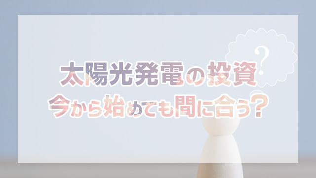 2024年から太陽光発電に投資するって、まだお得なの？