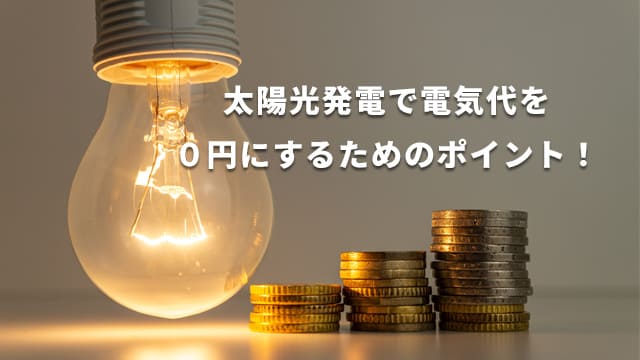 太陽光発電で電気代を０円にするためのポイント