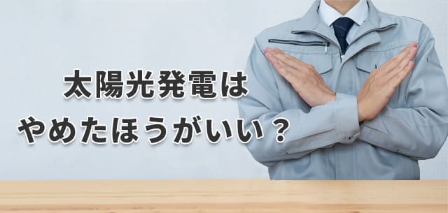 太陽光発電はやめたほうがいいと言われる理由