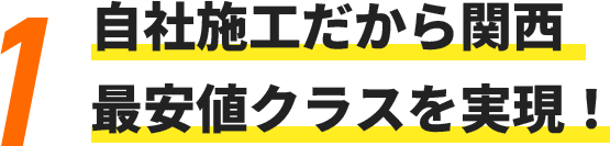 自社施工だから関西最安値クラスを実現！