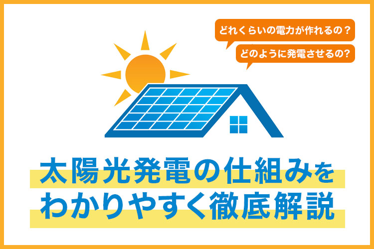 太陽光発電はどんな仕組みで動いてる？太陽光発電に関するプロが詳しく解説