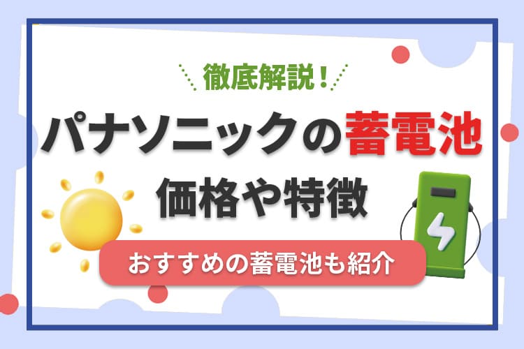 パナソニックの蓄電池ってどうなの？価格や特徴、おすすめの蓄電池を紹介