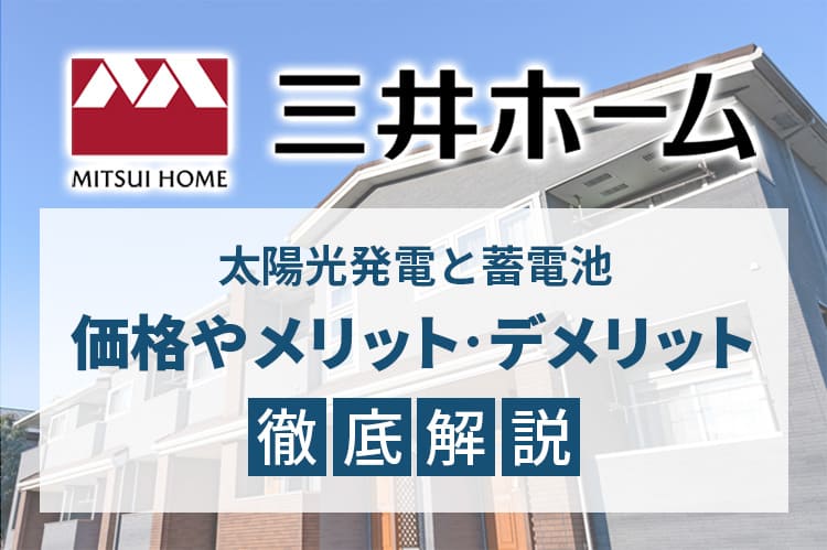 三井ホームの太陽光発電と蓄電池、価格やメリット・デメリット徹底解説！