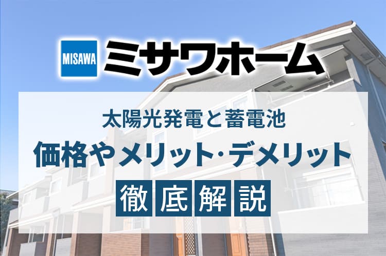 ミサワホームの太陽光発電と蓄電池、価格やメリット・デメリット徹底解説！