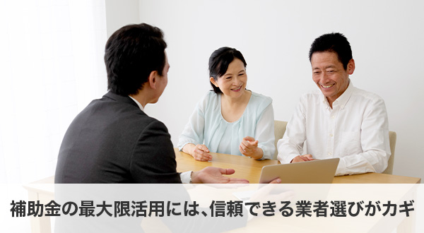 補助金の最大限活用には、信頼できる業者選びがカギ