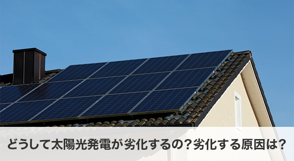 どうして太陽光発電が劣化するの？劣化する原因は？