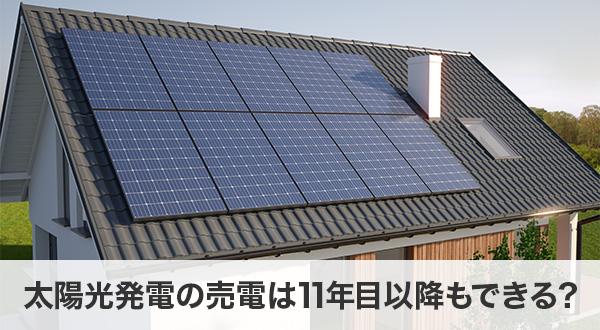 太陽光発電の売電は11年目以降もできる？