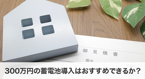 300万円の蓄電池導入はおすすめできるか？