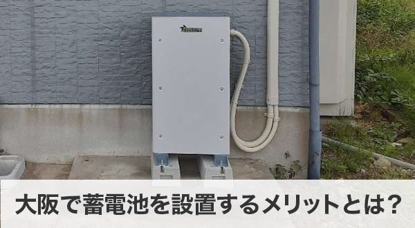 大阪で蓄電池を設置するメリットとは？
