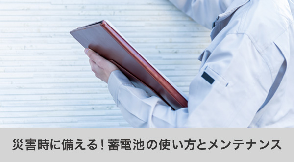 災害時に備えた蓄電池の使い方とメンテナンス方法