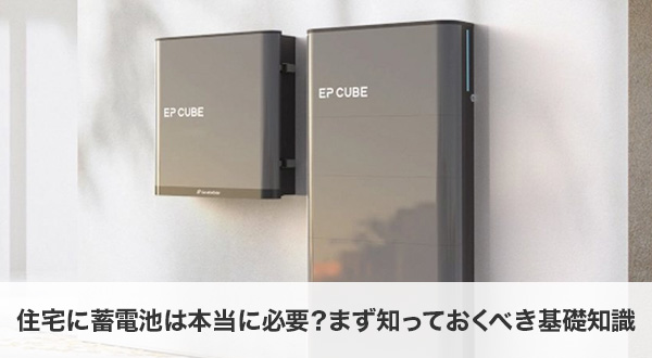 住宅に蓄電池は本当に必要か？基礎知識まとめ