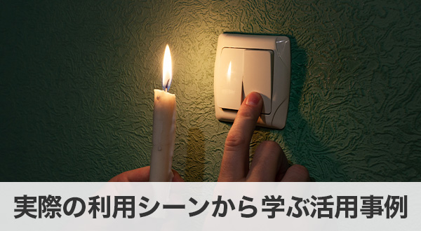 実際の利用シーンから学ぶ活用事例