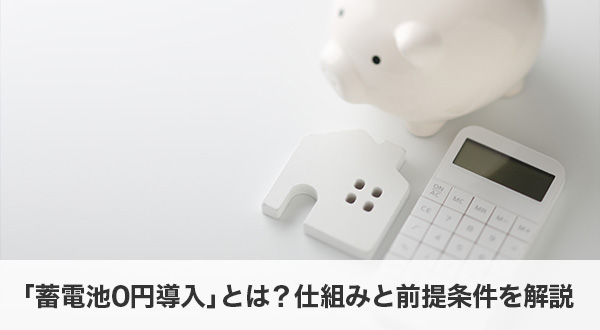 そもそも「蓄電池0円導入」とは？仕組みと前提条件を解説