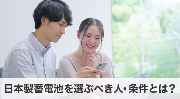 日本製蓄電池を選ぶべき人・条件とは？
