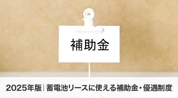 2025年版｜蓄電池リースに使える補助金・優遇制度