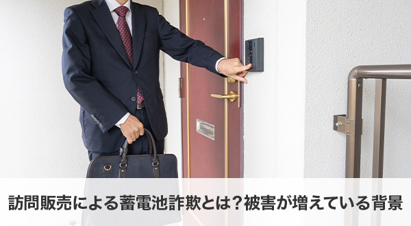 訪問販売による蓄電池詐欺とは？被害が増えている背景