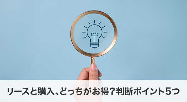 リースと購入、どっちがお得？判断ポイント5つ