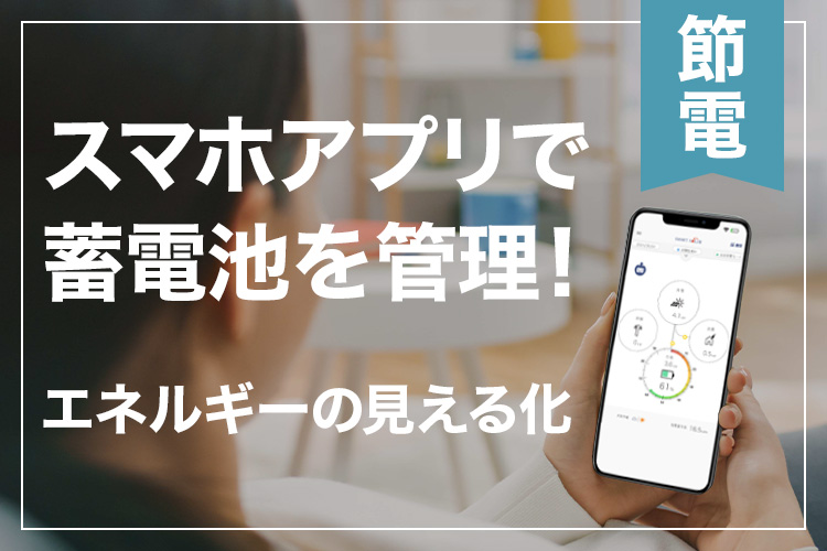 スマホアプリで蓄電池を管理！エネルギーの見える化で節電生活