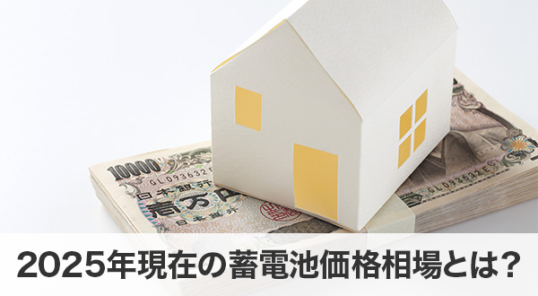 2025年現在の蓄電池価格相場とは？