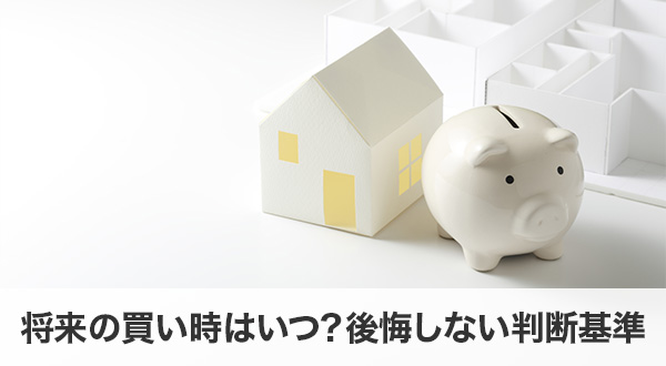 将来の買い時はいつ？後悔しない判断基準
