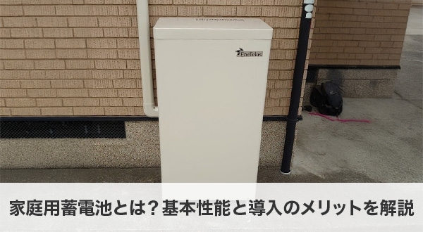 家庭用蓄電池とは？基本性能と導入のメリットを解説