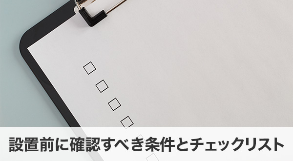設置前に確認すべき条件とチェックリスト