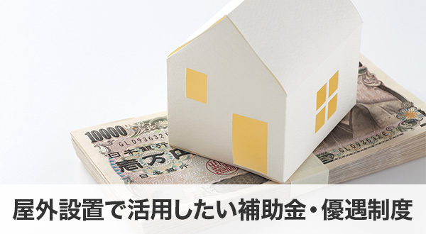 屋外設置で活用したい補助金・優遇制度