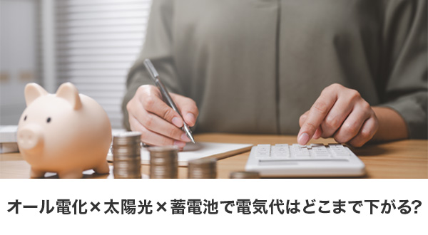 オール電化・太陽光・蓄電池を組み合わせた電気代削減の効果