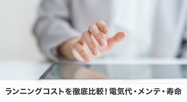 ランニングコストを徹底比較！電気代・メンテ・寿命