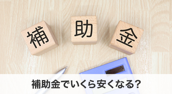 補助金でいくら安くなる？