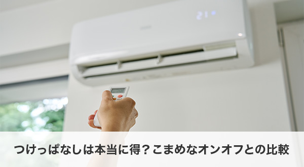 つけっぱなしは本当に得？こまめなオンオフとの比較