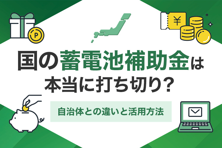 国の蓄電池補助金は本当に打ち切り？自治体との違いと活用方法