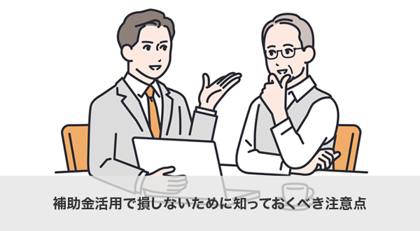 補助金活用で損しないために知っておくべき注意点
