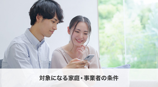 対象になる家庭・事業者の条件