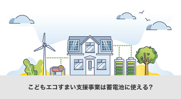 こどもエコすまい支援事業は蓄電池に使える