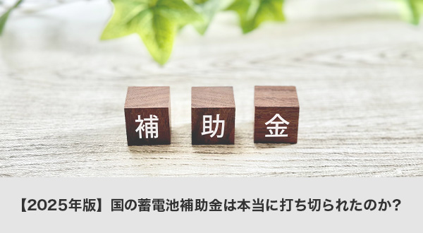 【2025年版】国の蓄電池補助金は本当に打ち切られたのか？