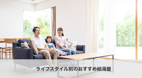ライフスタイル別のおすすめ給湯器