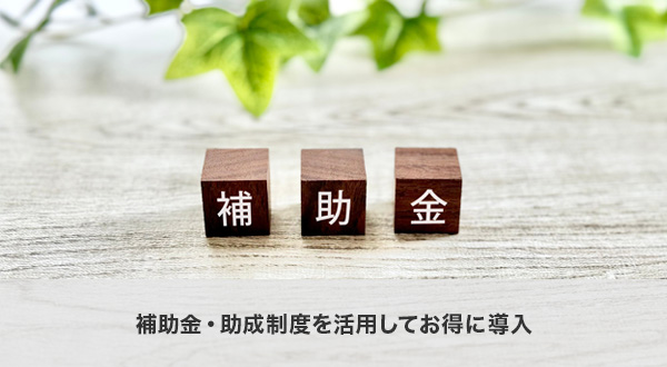 補助金・助成制度を活用してお得に導入
