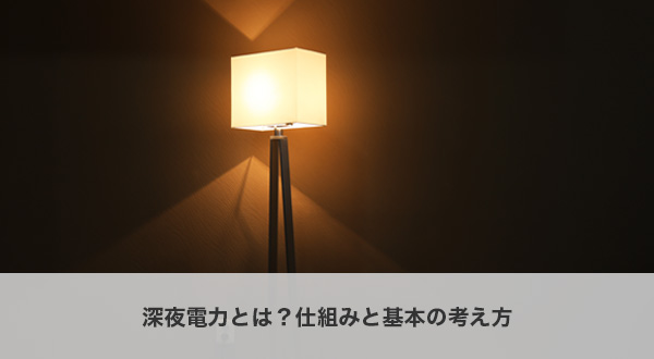 深夜電力とは？仕組みと基本の考え方