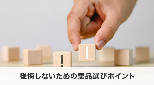 後悔しないための製品選びポイント