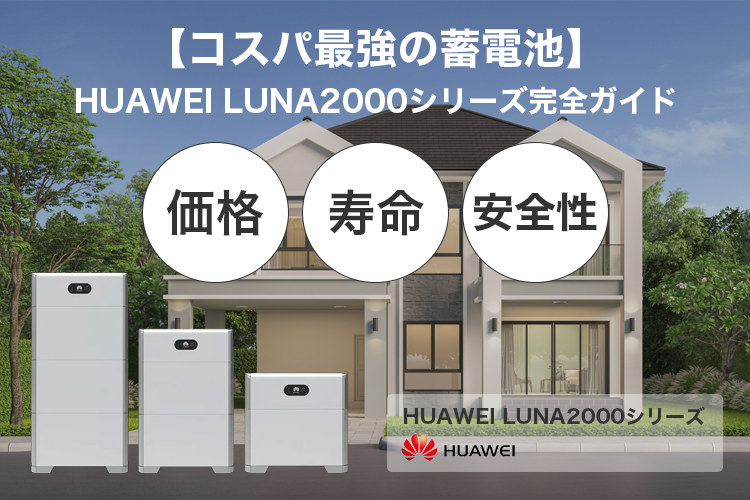 価格・寿命・安全性で選ぶ！HUAWEI LUNA2000シリーズ完全ガイド【コスパ最強の蓄電池】