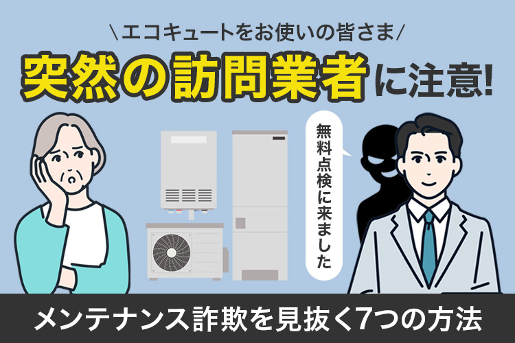 突然の訪問業者に注意！エコキュート訪問メンテナンス詐欺を見抜く7つの方法