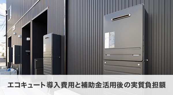 エコキュート導入費用と補助金活用後の実質負担額