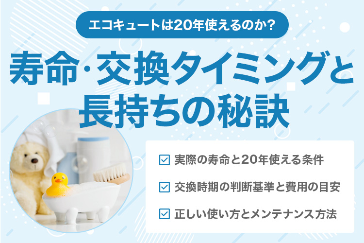 エコキュートは本当に20年使えるのか？寿命・交換タイミングと長持ちの秘訣