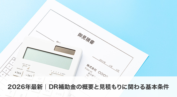 2026年最新のDR補助金制度の概要と見積もりに関わる基本条件