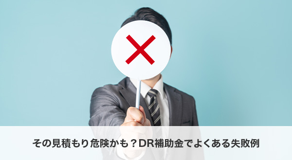DR補助金の見積もりで起こりやすい失敗例と注意点