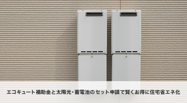 まとめ:エコキュート補助金と太陽光・蓄電池のセット申請で賢くお得に住宅省エネ化を実現しよう